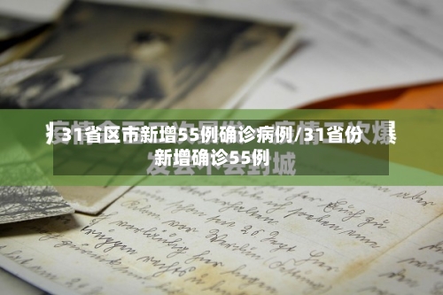 31省区市新增55例确诊病例/31省份新增确诊55例