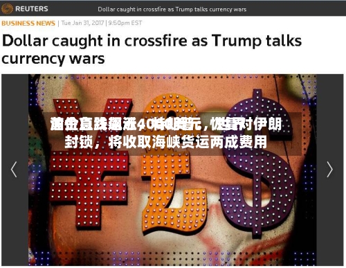 黄金急跌逼近4000美元	，世界油价直线飙涨，特朗普：恢复对伊朗封锁，将收取海峡货运两成费用-第2张图片