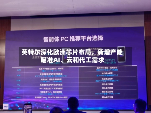 英特尔深化欧洲芯片布局，新增产能瞄准AI、云和代工需求-第2张图片