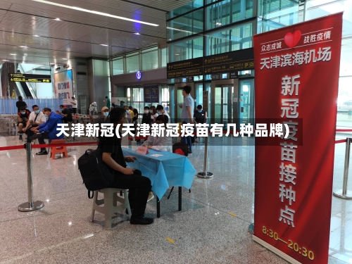 天津新冠(天津新冠疫苗有几种品牌)-第1张图片