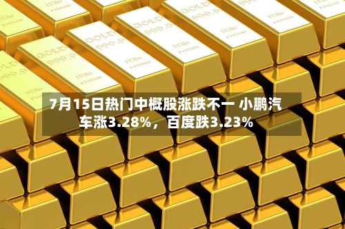 7月15日热门中概股涨跌不一 小鹏汽车涨3.28%，百度跌3.23%-第2张图片