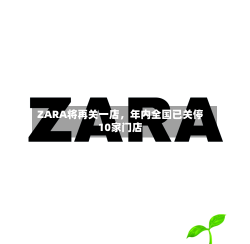 ZARA将再关一店，年内全国已关停10家门店-第2张图片