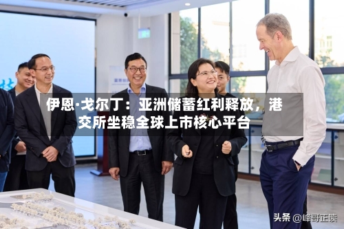 伊恩·戈尔丁：亚洲储蓄红利释放，港交所坐稳全球上市核心平台-第3张图片