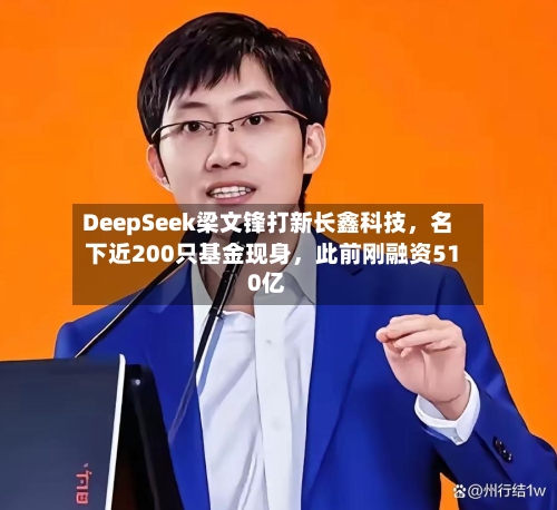 DeepSeek梁文锋打新长鑫科技，名下近200只基金现身	，此前刚融资510亿-第2张图片