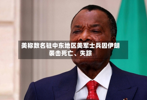 美称数名驻中东地区美军士兵因伊朗袭击死亡	、失踪-第2张图片