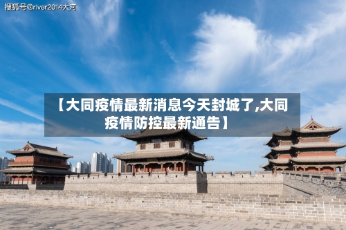 【大同疫情最新消息今天封城了,大同疫情防控最新通告】-第2张图片