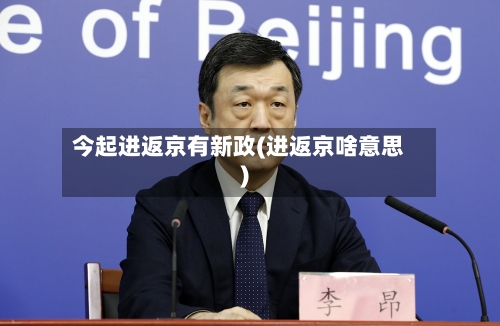 今起进返京有新政(进返京啥意思)-第1张图片