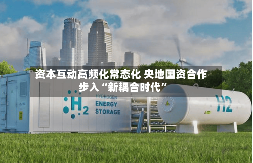 资本互动高频化常态化 央地国资合作步入“新耦合时代”-第3张图片
