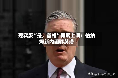 现实版“是，首相”再度上演：伯纳姆新内阁群英谱-第2张图片
