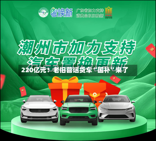 220亿元！老旧营运货车“国补”来了-第2张图片