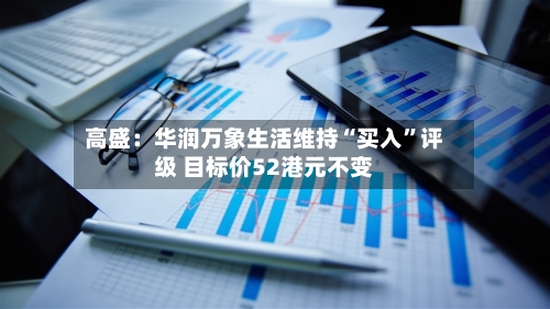 高盛：华润万象生活维持“买入”评级 目标价52港元不变-第3张图片
