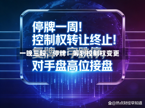 一晚三股，停牌！筹划控制权变更-第3张图片