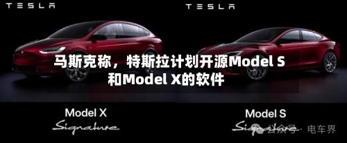 马斯克称，特斯拉计划开源Model S和Model X的软件-第2张图片