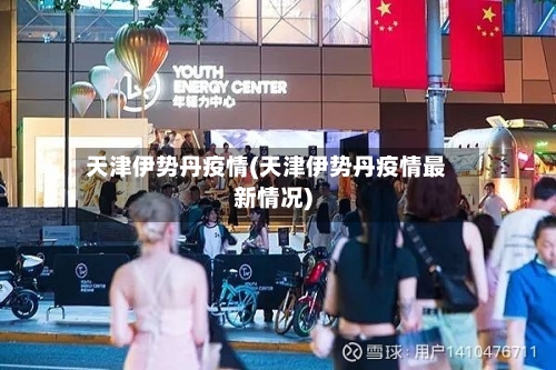 天津伊势丹疫情(天津伊势丹疫情最新情况)-第3张图片