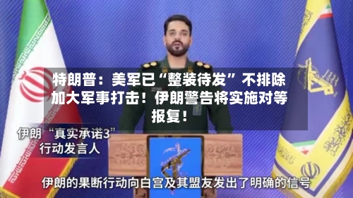 特朗普：美军已“整装待发” 不排除加大军事打击！伊朗警告将实施对等报复！-第2张图片