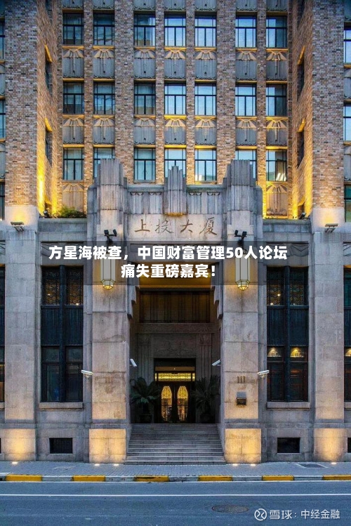 方星海被查	，中国财富管理50人论坛痛失重磅嘉宾！-第2张图片