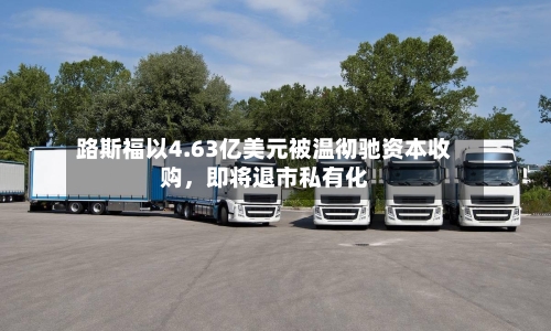 路斯福以4.63亿美元被温彻驰资本收购，即将退市私有化-第2张图片