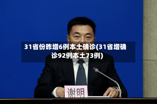 31省份昨增6例本土确诊(31省增确诊92例本土73例)-第3张图片