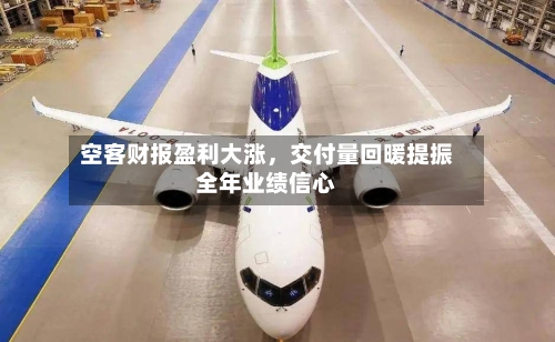 空客财报盈利大涨，交付量回暖提振全年业绩信心-第2张图片