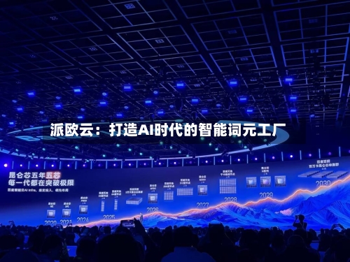 派欧云：打造AI时代的智能词元工厂-第2张图片