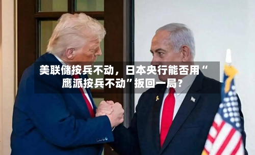 美联储按兵不动	，日本央行能否用“鹰派按兵不动”扳回一局？-第2张图片