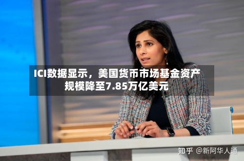 ICI数据显示，美国货币市场基金资产规模降至7.85万亿美元-第2张图片