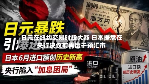 日元在纽约交易时段大涨 日本据悉在央行决议前再度干预汇市