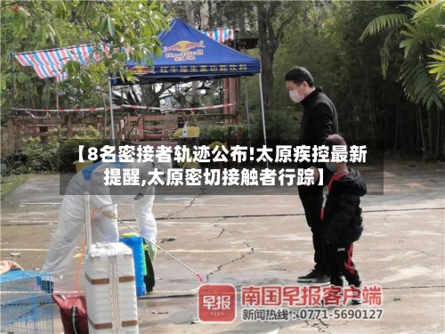 【8名密接者轨迹公布!太原疾控最新提醒,太原密切接触者行踪】