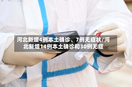 河北新增4例本土确诊、7例无症状/河北新增14例本土确诊和30例无症-第3张图片