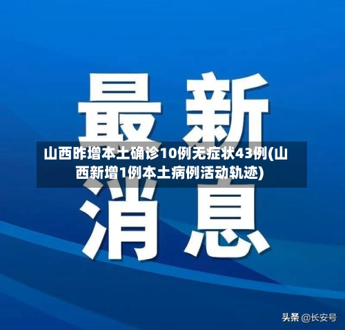 山西昨增本土确诊10例无症状43例(山西新增1例本土病例活动轨迹)-第2张图片