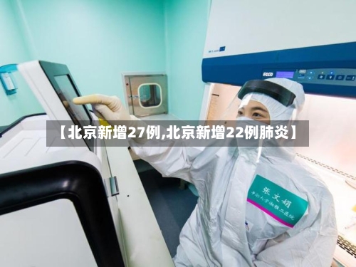【北京新增27例,北京新增22例肺炎】