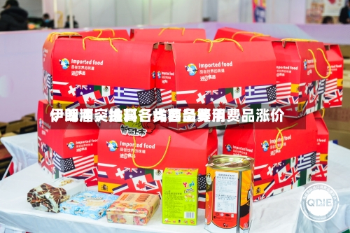 伊朗冲突推高各类商品费用：啤酒、涂料	、炸薯条等消费品涨价-第2张图片