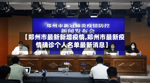 【郑州市最新新增疫情,郑州市最新疫情确诊个人名单最新消息】-第2张图片