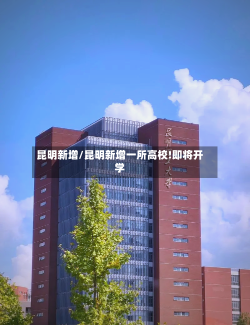 昆明新增/昆明新增一所高校!即将开学