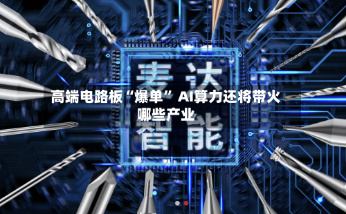 高端电路板“爆单” AI算力还将带火哪些产业-第2张图片