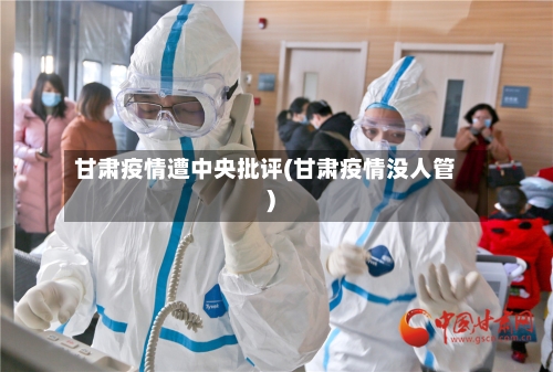 甘肃疫情遭中央批评(甘肃疫情没人管)-第3张图片