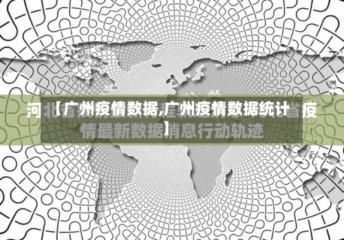 【广州疫情数据,广州疫情数据统计】