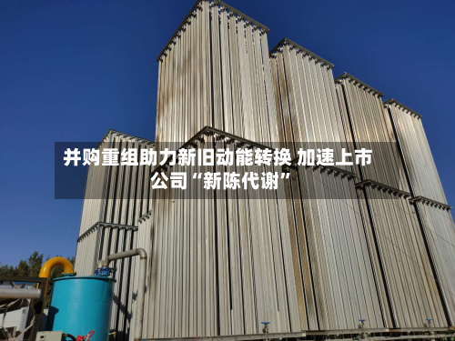 并购重组助力新旧动能转换 加速上市公司“新陈代谢”-第2张图片