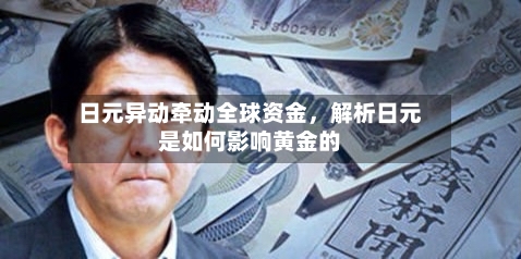 日元异动牵动全球资金，解析日元是如何影响黄金的-第2张图片