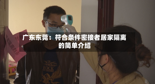 广东东莞：符合条件密接者居家隔离的简单介绍