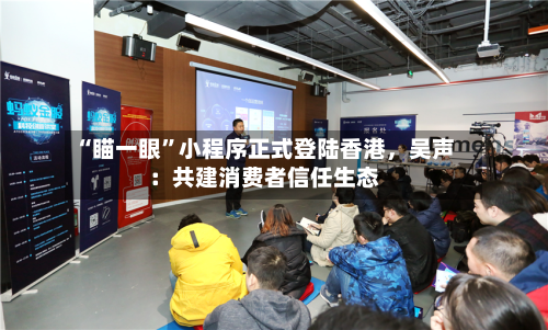 “瞄一眼”小程序正式登陆香港，吴声：共建消费者信任生态-第2张图片