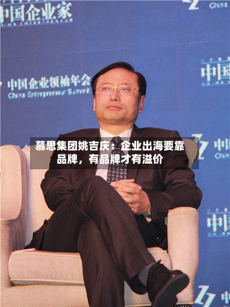 慕思集团姚吉庆：企业出海要靠品牌，有品牌才有溢价-第2张图片