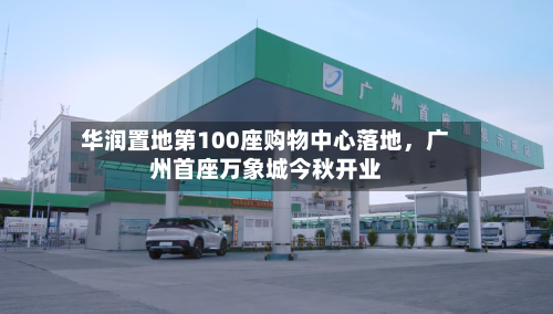 华润置地第100座购物中心落地，广州首座万象城今秋开业-第2张图片