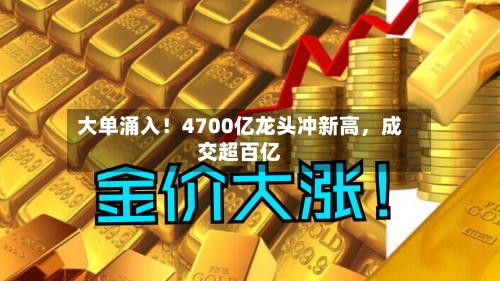 大单涌入！4700亿龙头冲新高，成交超百亿-第3张图片