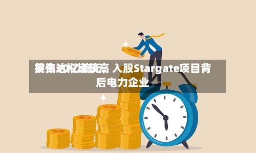 英伟达拟比较高投资30亿美元，入股Stargate项目背后电力企业-第3张图片