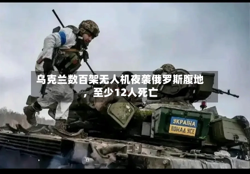 乌克兰数百架无人机夜袭俄罗斯腹地，至少12人死亡-第2张图片