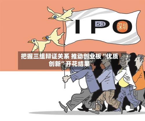 把握三组辩证关系 推动创业板“优质创新”开花结果-第3张图片