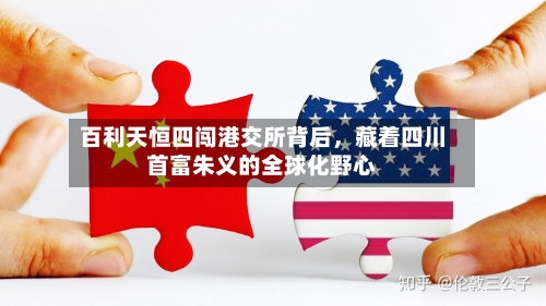 百利天恒四闯港交所背后，藏着四川首富朱义的全球化野心-第2张图片