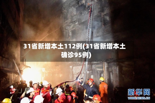 31省新增本土112例(31省新增本土确诊95例)-第2张图片