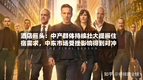 酒店巨头：中产群体持续壮大提振住宿需求，中东市场受挫影响得到对冲-第2张图片